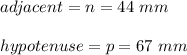 adjacent = n = 44\ mm\\\\hypotenuse = p = 67\ mm