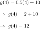 g(4)=0.5(4)+10\\\\\Rightarrow\ g(4)=2+10\\\\\Rightarrow\ g(4)=12