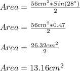 Area=\frac{56cm^{2}*Sin(28\°)}{2}\\\\Area=\frac{56cm^{2}*0.47}{2}\\\\Area=\frac{26.32cm^{2}}{2}\\\\Area=13.16cm^{2}