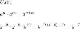 Use:\\\\a^n\cdot a^m=a^{n+m}\\\\y^{-9}\cdot y^{-8}\cdot y^{10}=y^{-9+(-8)+10}=y^{-7}