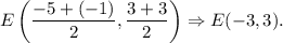 E\left(\dfrac{-5+(-1)}{2},\dfrac{3+3}{2}\right)\Rightarrow E(-3,3).