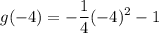 \displaystyle g( - 4)=  - \frac{1}{4}  (- 4)^2- 1