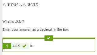 △ypm∼△wbe△ypm∼△wbe what is be ?  enter your answer, as a decimal, in the box. in. triangle y p m and