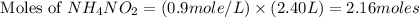 \text{ Moles of }NH_4NO_2=(0.9mole/L)\times (2.40L)=2.16moles