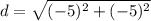 d=\sqrt{(-5)^2+(-5)^2}