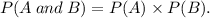 P(A\:and\:B)=P(A)\times P(B).