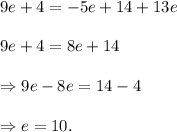9e+4=-5e+14+13e\\\\\Rghtarrow 9e+4=8e+14\\\\\Rightarrow 9e-8e=14-4\\\\\Rightarrow e=10.