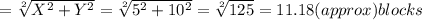 =\sqrt[2]{X^2+Y^2} =\sqrt[2]{5^2+10^2}=\sqrt[2]{125}= 11.18 (approx) blocks