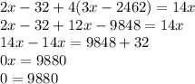 2x-32+4(3x-2462)=14x\\2x-32+12x-9848=14x\\14x-14x=9848+32\\0x=9880\\0=9880