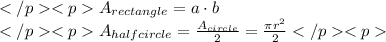 A_{rectangle}=a\cdot b \\A_{halfcircle}=\frac{A_{circle}}{2}=\frac{\pi r^2}{2}