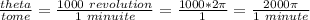 \frac{theta}{tome}=\frac{1000 \ revolution}{1 \ minuite} = \frac{1000* 2\pi }{1} =\frac{2000\pi}{1 \ minute}