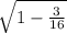 \sqrt{1-\frac{3}{16} }