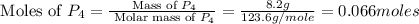 \text{ Moles of }P_4=\frac{\text{ Mass of }P_4}{\text{ Molar mass of }P_4}=\frac{8.2g}{123.6g/mole}=0.066moles