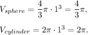 V_{sphere}=\dfrac{4}{3}\pi\cdot 1^3=\dfrac{4}{3}\pi,\\ \\V_{cylinder}=2\pi \cdot 1^3=2\pi.