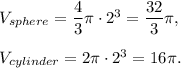 V_{sphere}=\dfrac{4}{3}\pi\cdot 2^3=\dfrac{32}{3}\pi,\\ \\V_{cylinder}=2\pi \cdot 2^3=16\pi.