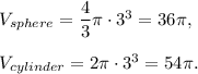 V_{sphere}=\dfrac{4}{3}\pi\cdot 3^3=36\pi,\\ \\V_{cylinder}=2\pi \cdot 3^3=54\pi.
