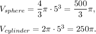 V_{sphere}=\dfrac{4}{3}\pi\cdot 5^3=\dfrac{500}{3}\pi,\\ \\V_{cylinder}=2\pi \cdot 5^3=250\pi.