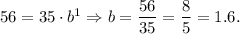 56=35\cdot b^1\Rightarrow b=\dfrac{56}{35}=\dfrac{8}{5}=1.6.