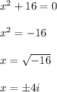 x^2+16=0\\\\x^2=-16\\\\x=\sqrt{-16} \\\\x=\pm4i\\