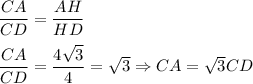 \dfrac{CA}{CD}=\dfrac{AH}{HD}\\ \\\dfrac{CA}{CD}=\dfrac{4\sqrt{3}}{4}=\sqrt{3}\Rightarrow CA=\sqrt{3}CD