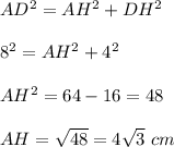 AD^2=AH^2+DH^2\\ \\8^2=AH^2+4^2\\ \\AH^2=64-16=48\\ \\AH=\sqrt{48}=4\sqrt{3}\ cm