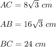 AC=8\sqrt{3}\ cm\\ \\AB=16\sqrt{3}\ cm\\ \\BC=24\ cm