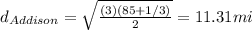 d_{Addison}=\sqrt{\frac{(3)(85+1/3)}{2}} = 11.31mi