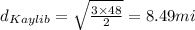 d_{Kaylib}=\sqrt{\frac{3 \times 48}{2}} = 8.49mi