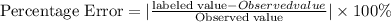 {\text {Percentage Error}}=|\frac{\text {labeled value}-{Observed value}}{\text {Observed value}}|\times 100\%