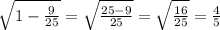 \sqrt{1-\frac{9}{25}} = \sqrt{\frac{25-9}{25}}=\sqrt{\frac{16}{25} } =\frac{4}{5}