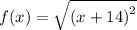 f(x) =  \sqrt{ {(x + 14)}^{2} }