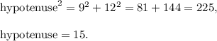 \text{hypotenuse}^2=9^2+12^2=81+144=225,\\ \\\text{hypotenuse}=15.