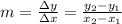 m=\frac{\Delta y}{\Delta x}=\frac{y_{2}-y_{1}}{x_{2}-x_{1}}