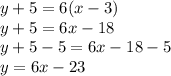 y+5=6(x-3)\\y+5=6x-18\\y+5-5=6x-18-5\\y=6x-23