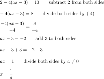 2-4(ax-3)=10\qquad\text{subtract 2 from both sides}\\\\-4(ax-3)=8\qquad\text{divide both sides by (-4)}\\\\\dfrac{-4(ax-3)}{-4}=\dfrac{8}{-4}\\\\ax-3=-2\qquad\text{add 3 to both sides}\\\\ax-3+3=-2+3\\\\ax=1\qquad\text{divide both sides by}\ a\neq0\\\\x=\dfrac{1}{a}