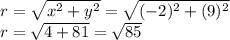 r=\sqrt{x^{2}+y^{2}}=\sqrt{(-2)^{2}+(9)^{2} }\\r=\sqrt{4+81}=\sqrt{85}