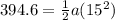 394.6 = \frac{1}{2}a(15^2)