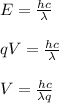 E=\frac{hc}{\lambda}\\ \\qV=\frac{hc}{\lambda} \\\\V=\frac{hc}{\lambda q}