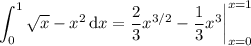 \displaystyle\int_0^1\sqrt x-x^2\,\mathrm dx=\dfrac23x^{3/2}-\dfrac13x^3\bigg|_{x=0}^{x=1}