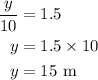 \begin{aligned}\frac{y}{{10}} &= 1.5\\ y&= 1.5 \times 10\\y&= 15{\text{ m}}\\\end{aligned}