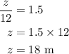 \begin{aligned}\dfrac{z}{{12}} &= 1.5\\z&= 1.5 \times 12\\z&= 18{\text{ m}}\\\end{aligned}