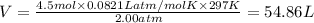 V = \frac{4.5 mol \times 0.0821 L atm/molK \times 297 K}{2.00 atm} = 54.86 L