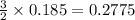 \frac{3}{2}\times 0.185=0.2775