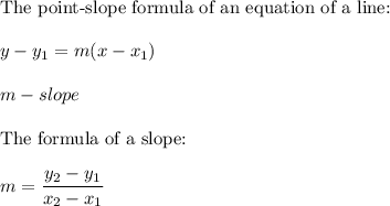 \text{The point-slope formula of an equation of a line:}\\\\y-y_1=m(x-x_1)\\\\m-slope\\\\\text{The formula of a slope:}\\\\m=\dfrac{y_2-y_1}{x_2-x_1}