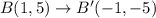 B(1,5)\rightarrow B'(-1,-5)
