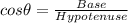 cos \theta = \frac{Base}{Hypotenuse}