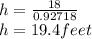 h=\frac{18}{0.92718} \\h=19.4 feet