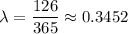\lambda=\dfrac{126}{365}\approx0.3452