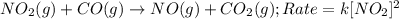 NO_2(g)+CO(g)\rightarrow NO(g)+CO_2(g);Rate=k[NO_2]^2