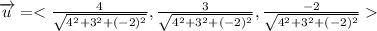 \overrightarrow{u}=< \frac{4}{\sqrt{4^{2}+3^{2}+(-2)^{2}}},\frac{3}{\sqrt{4^{2}+3^{2}+(-2)^{2}}},\frac{-2}{\sqrt{4^{2}+3^{2}+(-2)^{2}}}